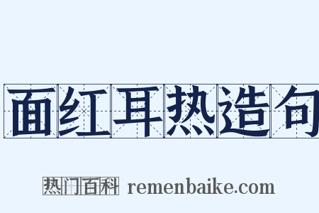 面红耳热造句是什么意思的图片